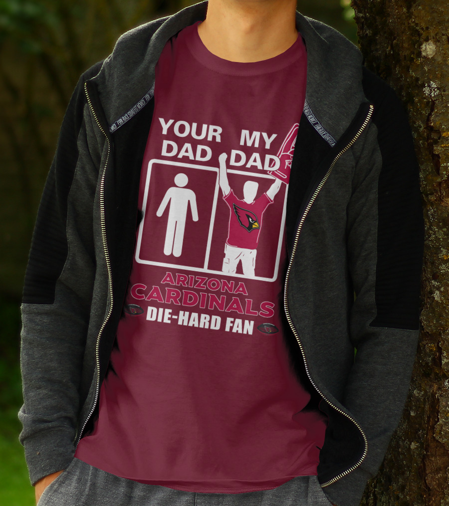 Your Dad My Dad Arizona Cardinals Die-Hard Fan T-Shirt