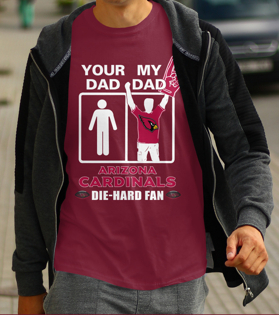 Your Dad My Dad Arizona Cardinals Die-Hard Fan T-Shirt