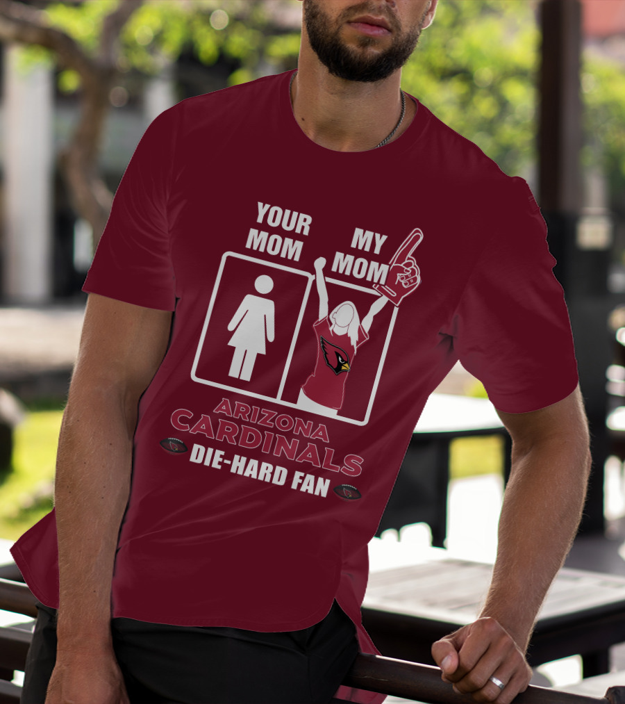 Your Mom My Mom Arizona Cardinals Die-Hard Fan T-Shirt