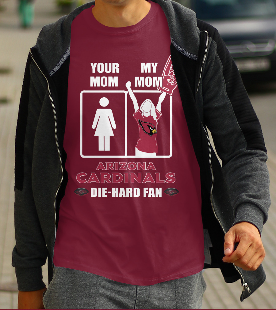 Your Mom My Mom Arizona Cardinals Die-Hard Fan T-Shirt