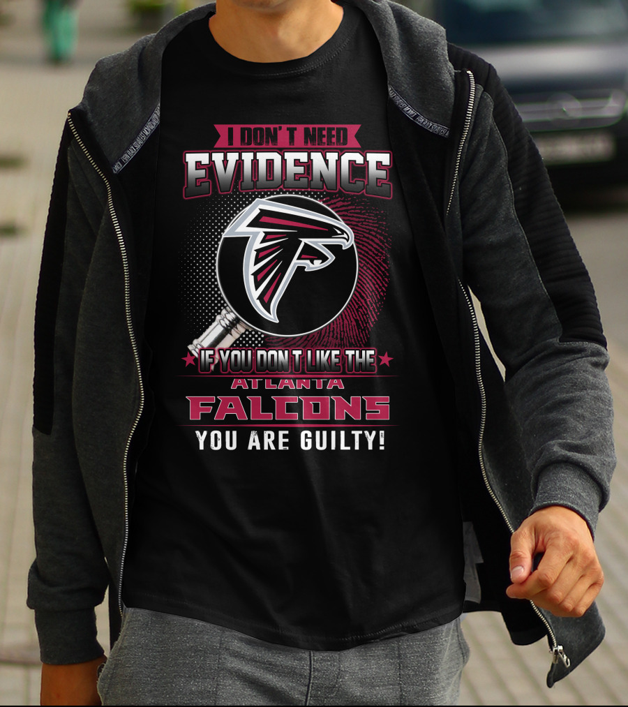 I Don't Need Evidence If You Don't Like The Atlanta Falcons You Are Guilty T-Shirt