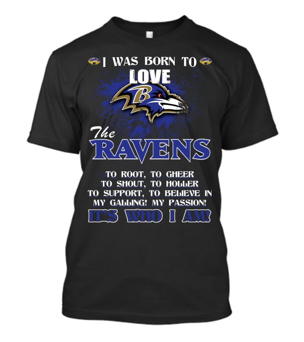 I Was Born To Love The Ravens It's Who I Am T-Shirt