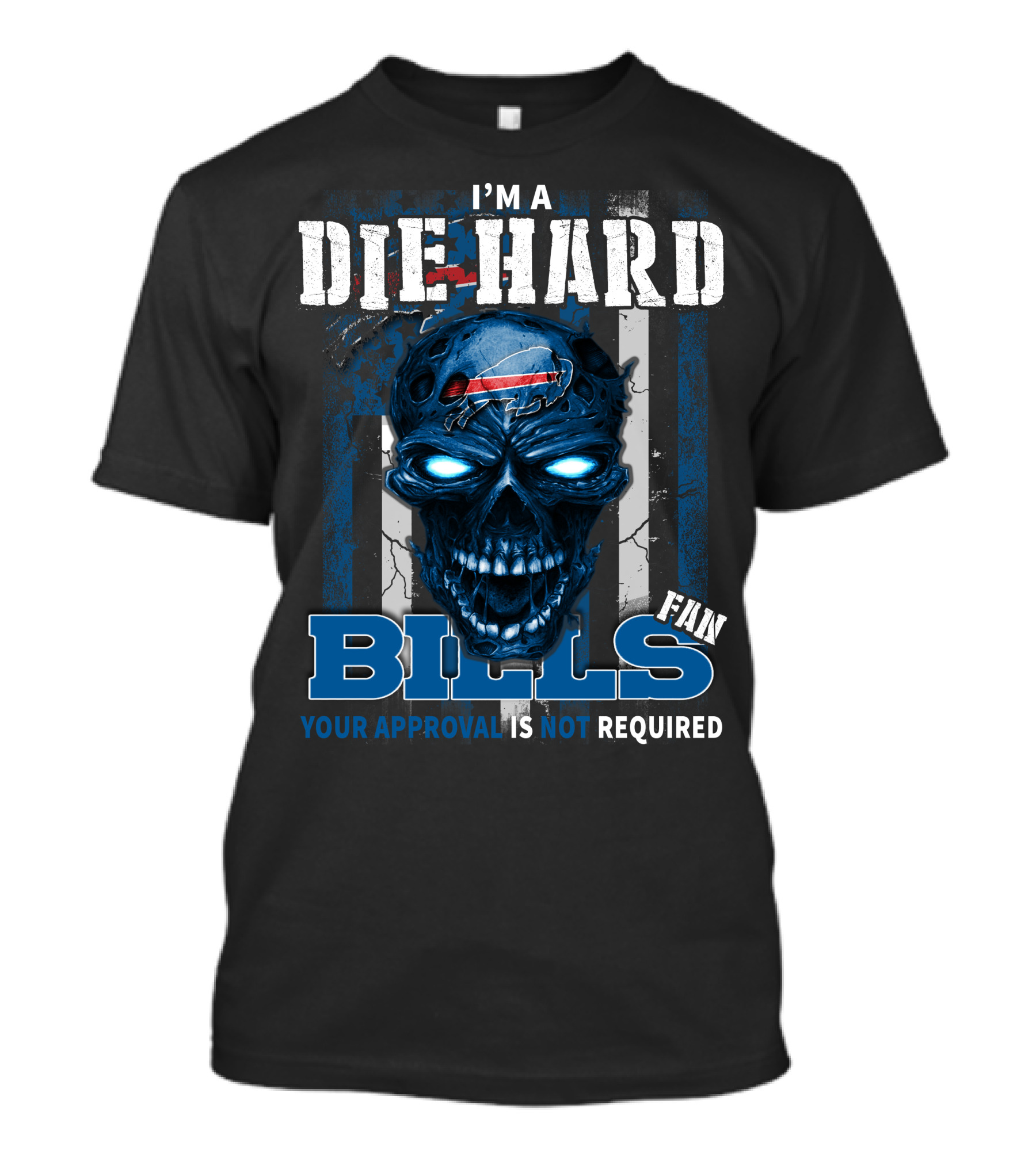 I'm A Die Hard Bills Fan Your Approval Is Not Required T-Shirt