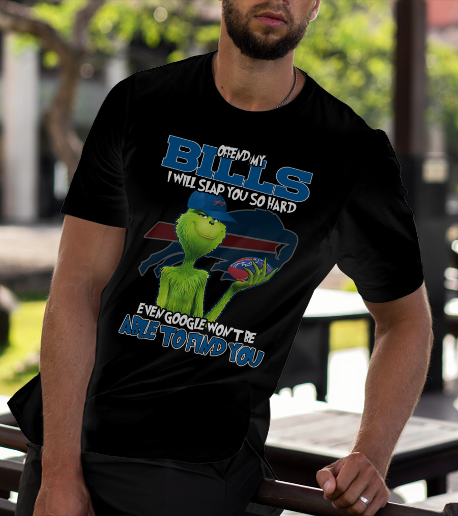 Offend My Bills I Will Slap You So Hard Even Google Won't Be Able To Find You Grinch Buffalo Bills Football T-Shirt