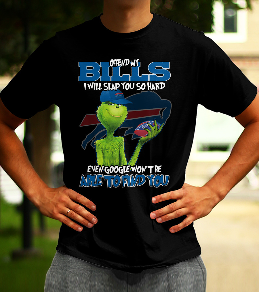 Offend My Bills I Will Slap You So Hard Even Google Won't Be Able To Find You Grinch Buffalo Bills Football T-Shirt