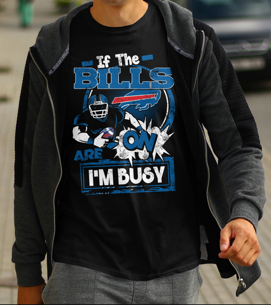 If The Bills Are On I'm Busy Buffalo Bills Football T-Shirt