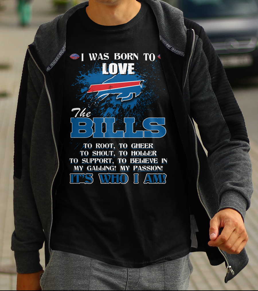 I Was Born To Love The Bills It's Who I Am T-Shirt