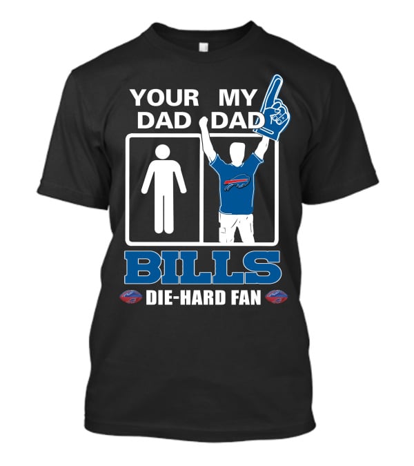 Your Dad My Dad Bills Die-Hard Fan T-Shirt