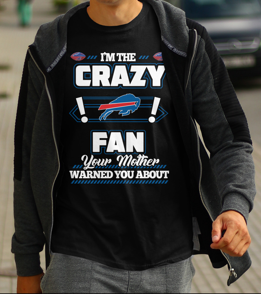 I'm The Crazy Fan Your Mother Warned You About Buffalo Bills T-Shirt