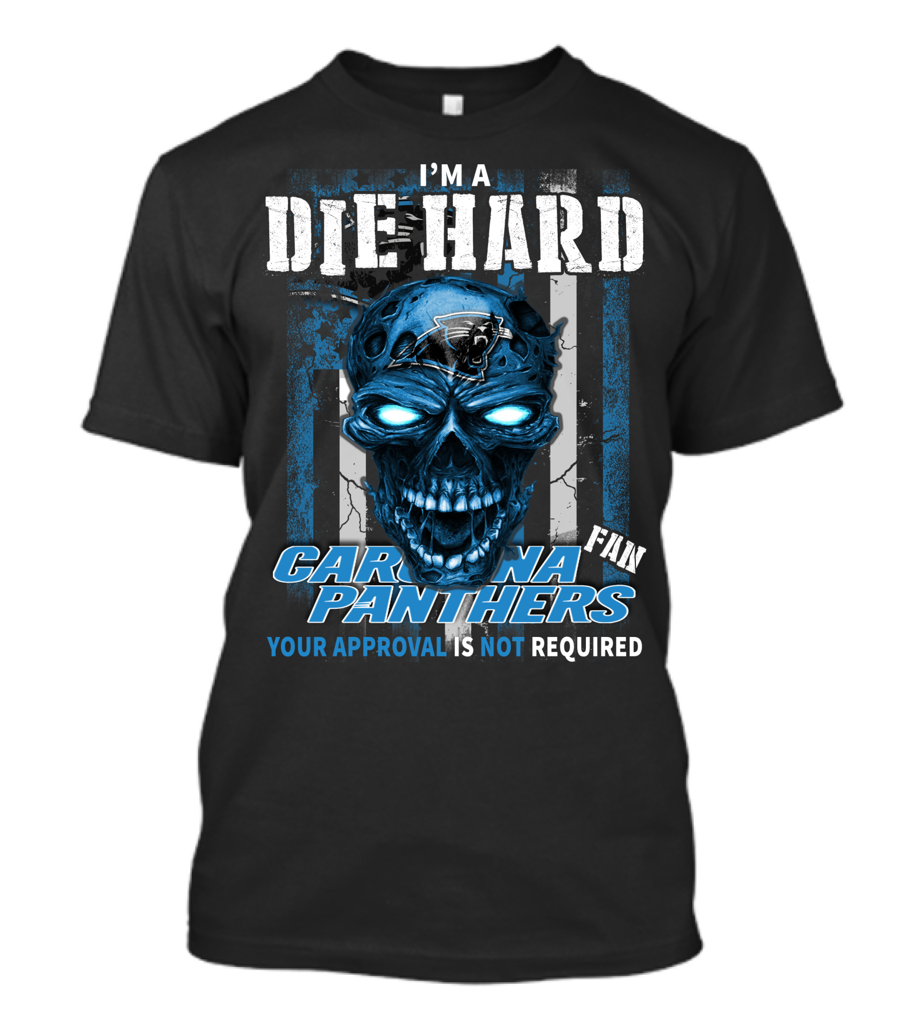 I'm A Die Hard Carolina Panthers Fan Your Approval Is Not Required T-Shirt