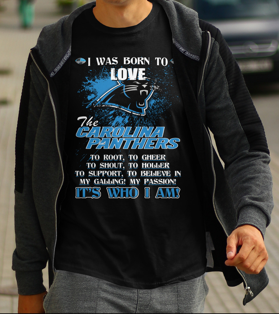 I WAS BORN TO LOVE THE CAROLINA PANTHERS IT'S WHO I AM T-Shirt