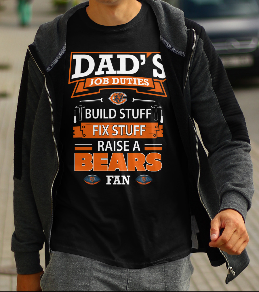 DAD'S JOB DUTIES BUILD FIX RAISE A BEARS FAN CHICAGO BEARS T-Shirt