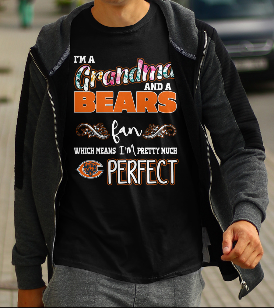 I'm A Grandma And A Bears Fan Which Means I'm Pretty Much Perfect T-Shirt
