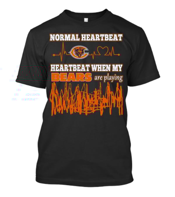 NORMAL HEARTBEAT HEARTBEAT WHEN MY BEARS ARE PLAYING CHICAGO BEARS T-Shirt