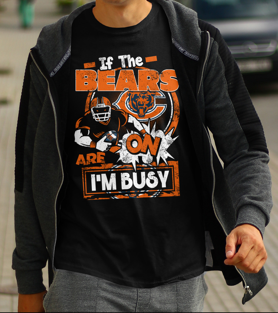 If The Bears Are On I'm Busy Chicago Bears Football Fan Nfl Team Spirit T-Shirt