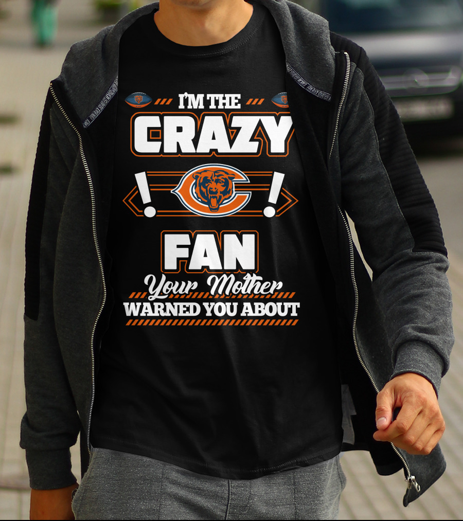 I'm The Crazy Chicago Bears Fan Your Mother Warned You About T-Shirt