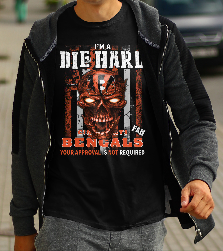 I'M A DIE HARD CINCINNATI BENGALS FAN YOUR APPROVAL IS NOT REQUIRED T-Shirt
