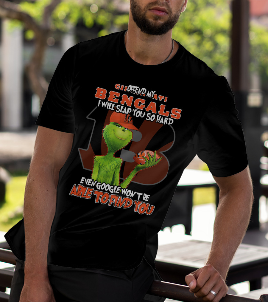 CINCINNATI BENGALS GRINCH OFFEND SLAP SO HARD EVEN GOOGLE WON'T FIND YOU T-Shirt