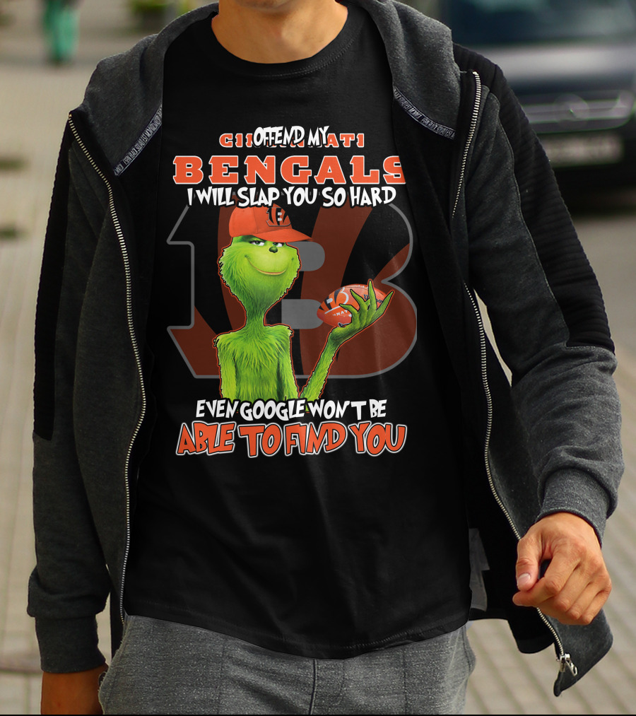 CINCINNATI BENGALS GRINCH OFFEND SLAP SO HARD EVEN GOOGLE WON'T FIND YOU T-Shirt