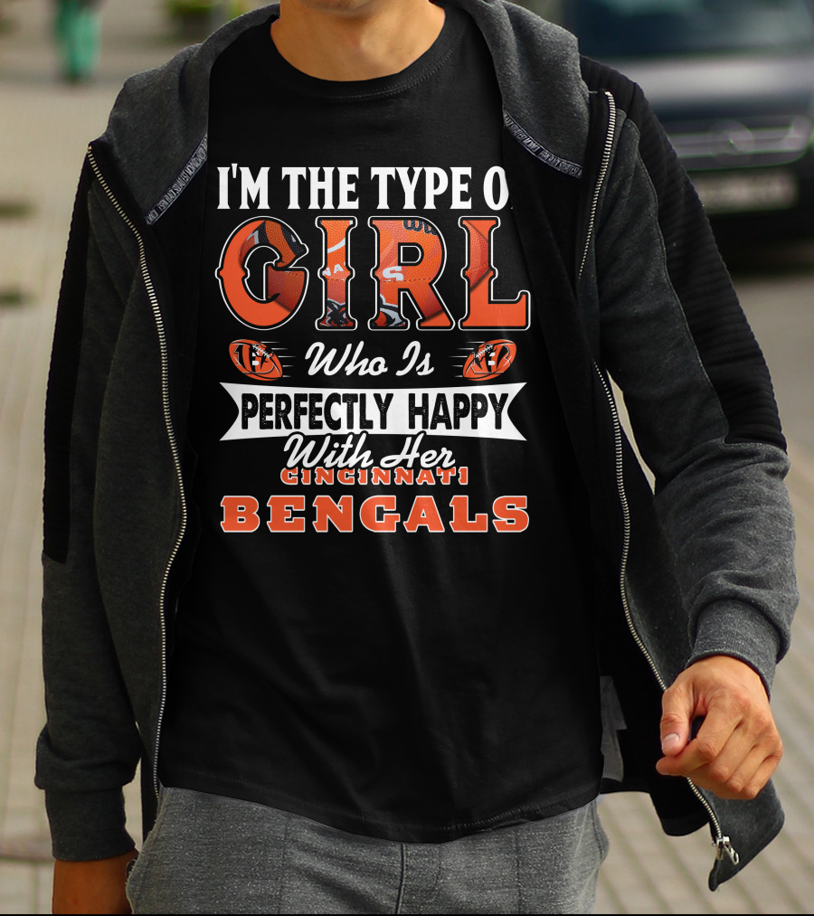 I'M THE TYPE OF GIRL WHO IS PERFECTLY HAPPY WITH HER CINCINNATI BENGALS T-Shirt