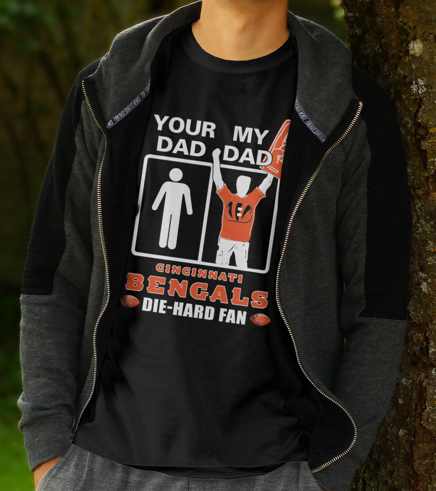 Your Dad My Dad Cincinnati Bengals Die-Hard Fan T-Shirt