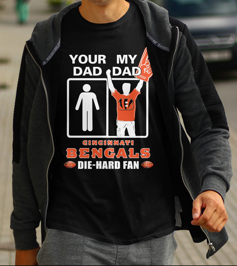 Your Dad My Dad Cincinnati Bengals Die-Hard Fan T-Shirt