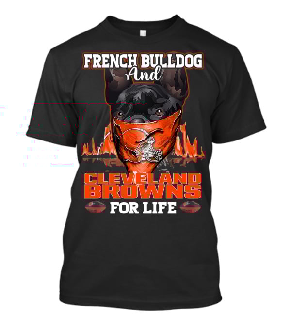 FRENCH BULLDOG AND CLEVELAND BROWNS FOR LIFE T-Shirt