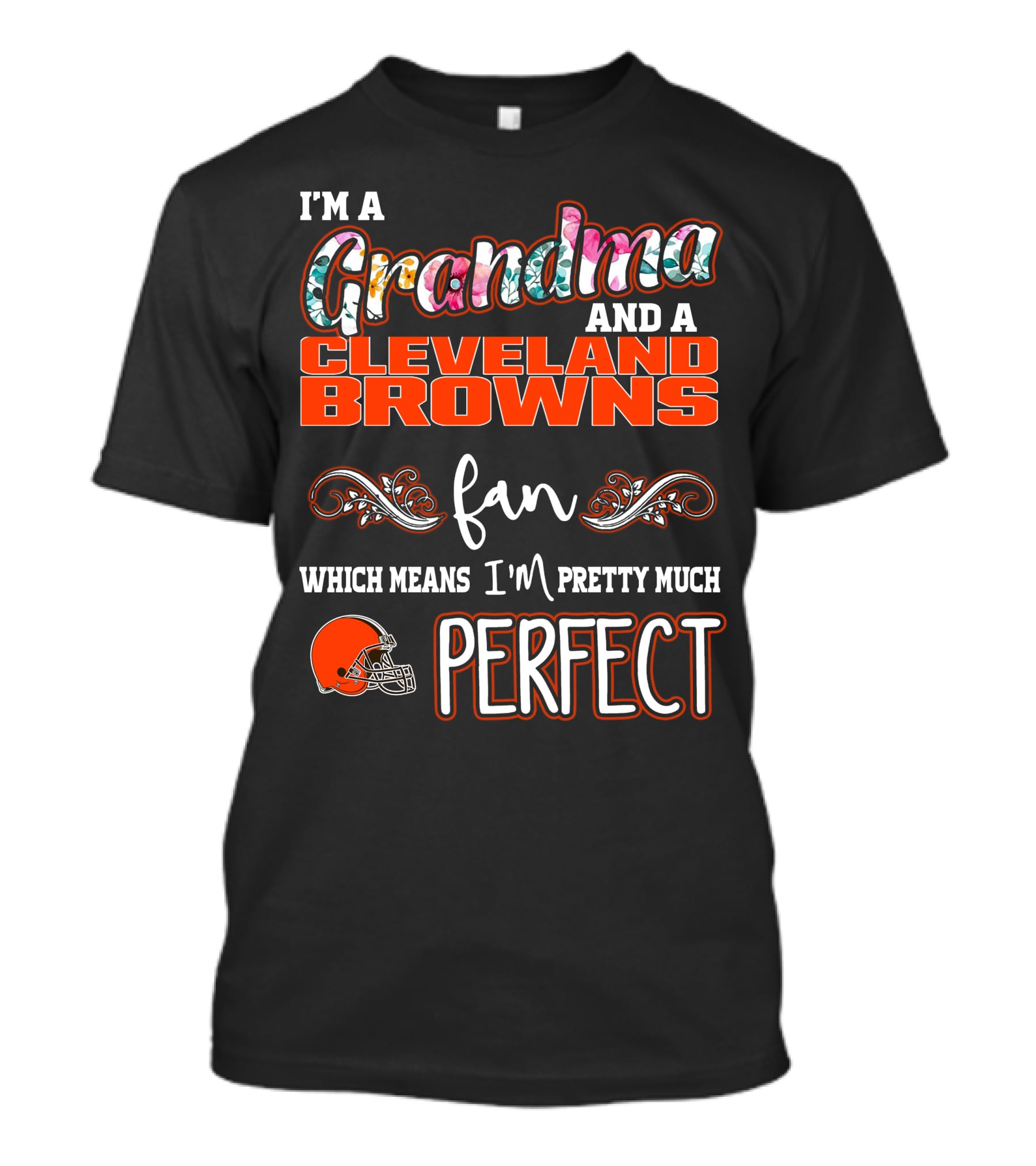 I'm A Grandma And A Cleveland Browns Fan Which Means I'm Pretty Much Perfect T-Shirt