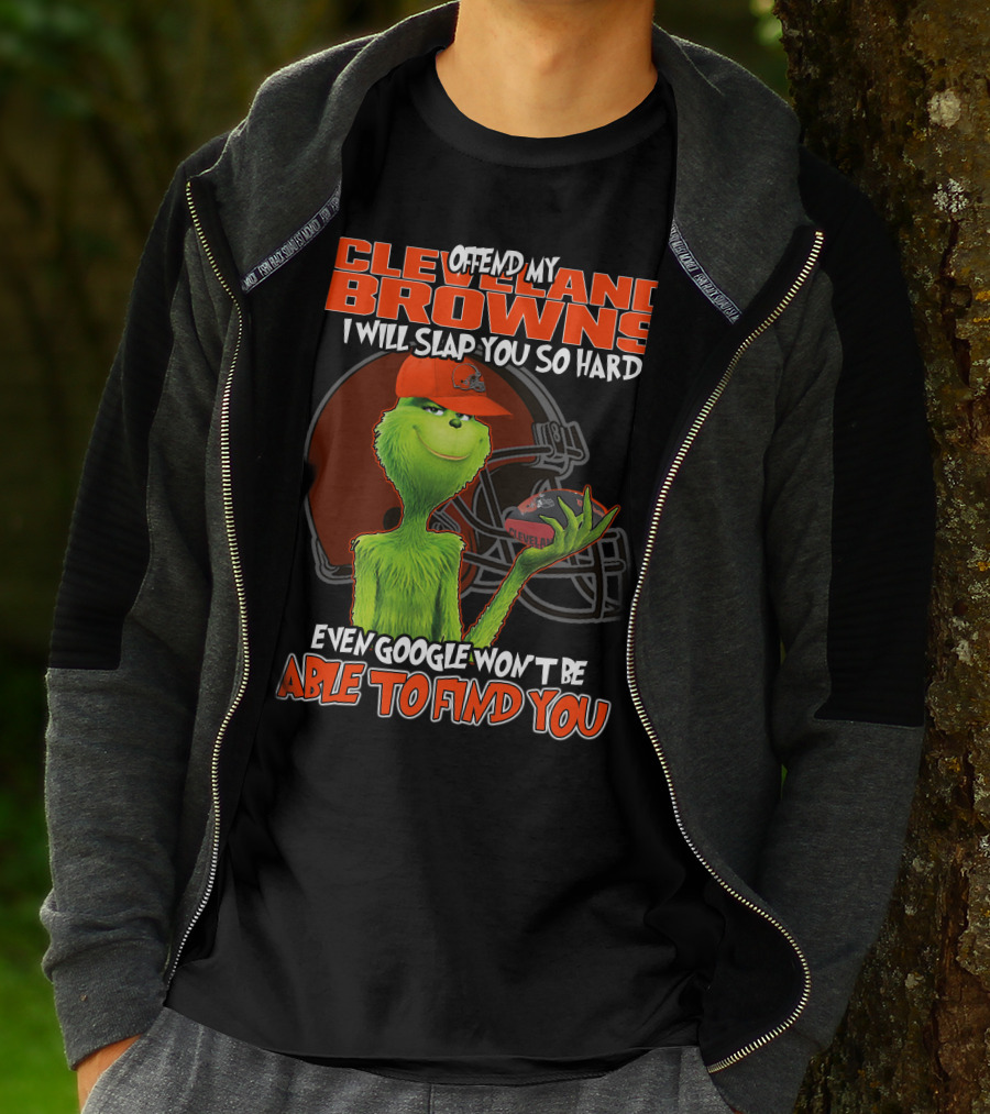Offend My Cleveland Browns I Will Slap You So Hard Even Google Won't Be Able To Find You Grinch T-Shirt