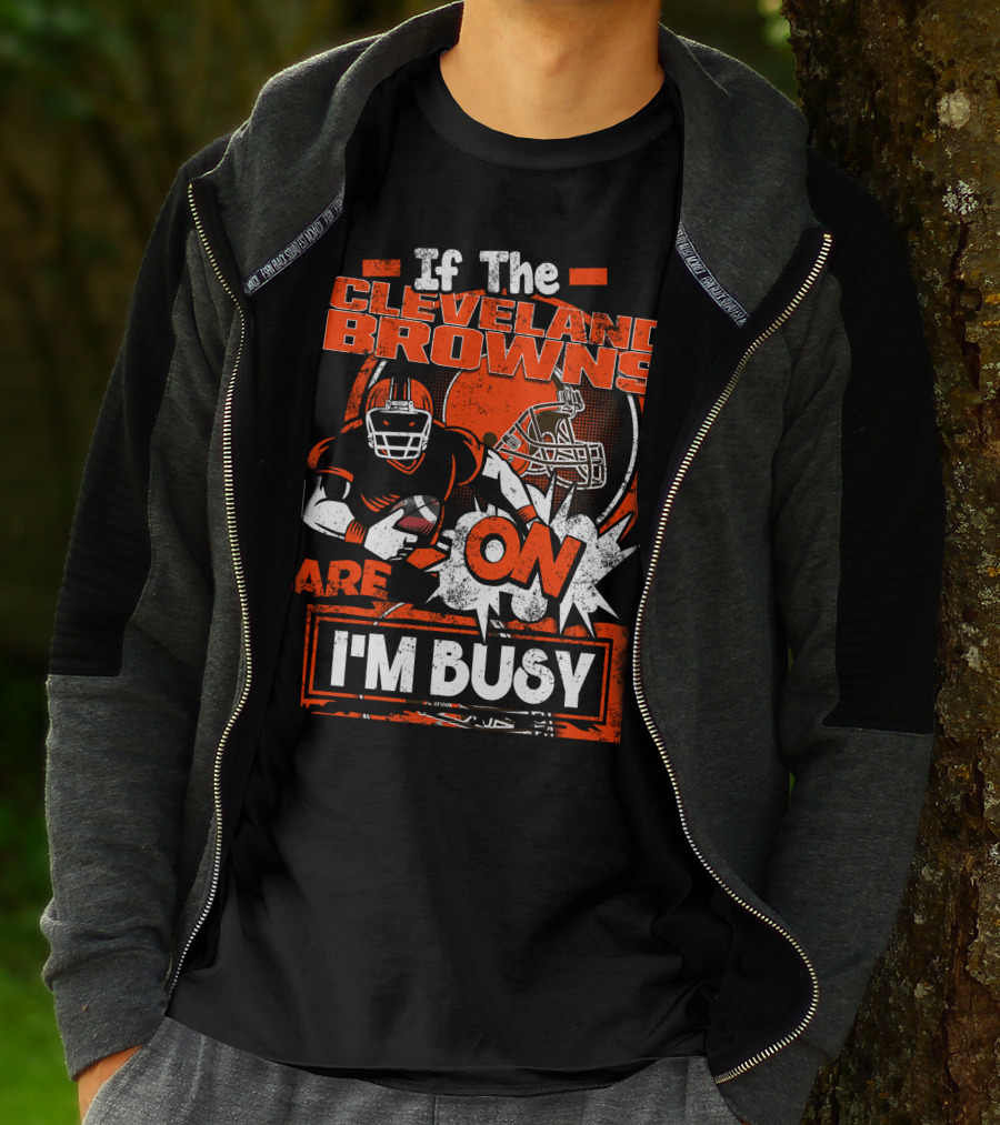 If The Cleveland Browns Are On I'm Busy Football Fan Statement T-Shirt
