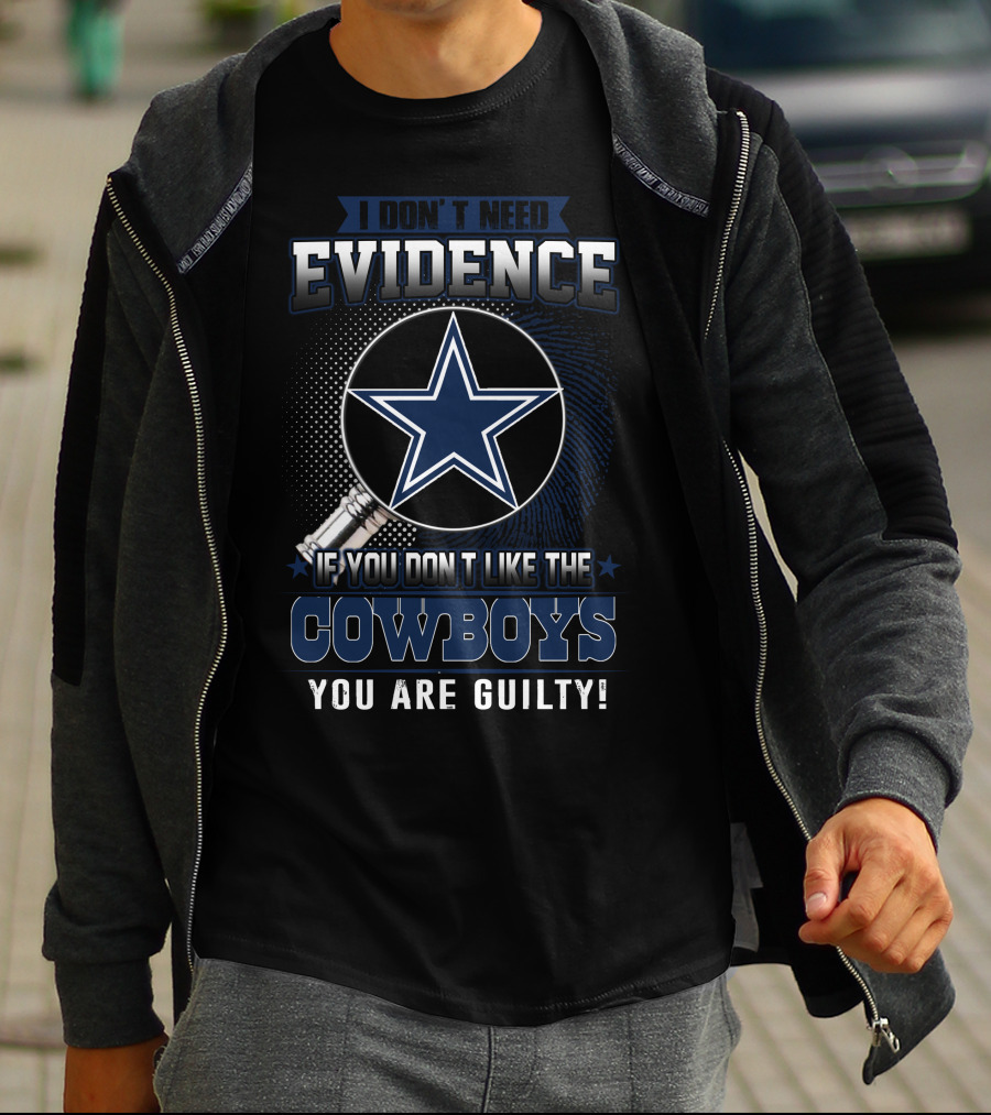 I Don't Need Evidence If You Don't Like The Cowboys You Are Guilty Dallas Cowboys T-Shirt