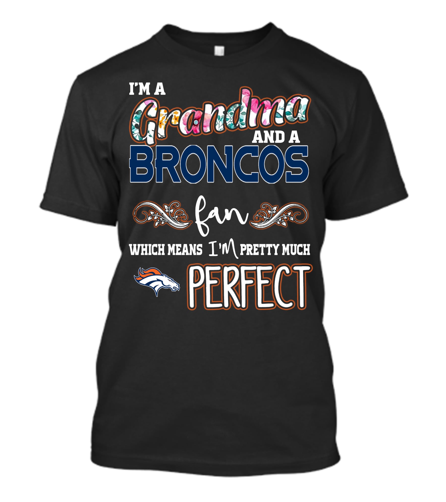 I'm A Grandma And A Broncos Fan Which Means I'm Pretty Much Perfect T-Shirt