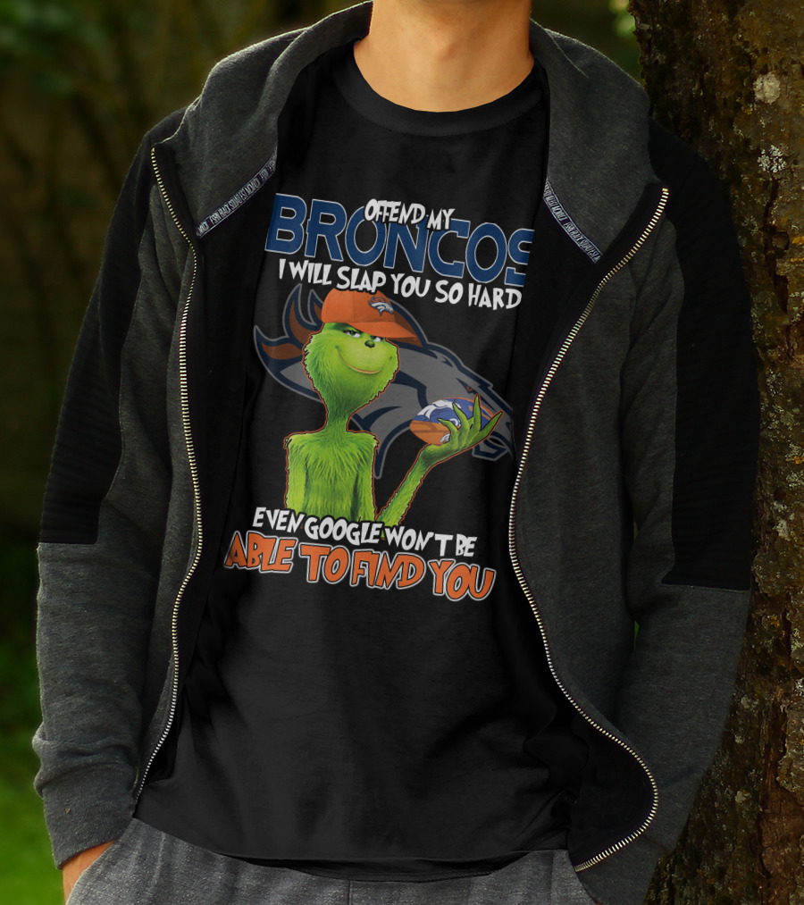 OFFEND MY BRONCOS I WILL SLAP YOU SO HARD EVEN GOOGLE WON'T BE ABLE TO FIND YOU T-Shirt