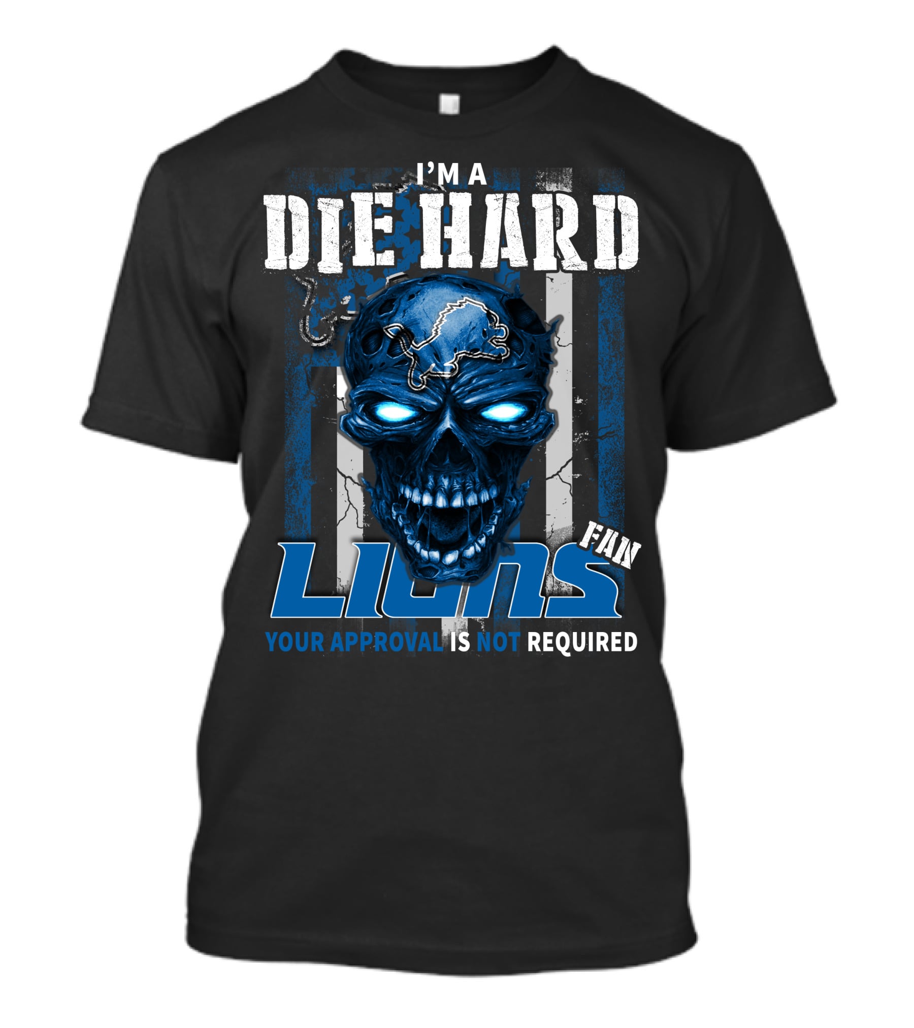 I'm A Die Hard Lions Fan Your Approval Is Not Required T-Shirt