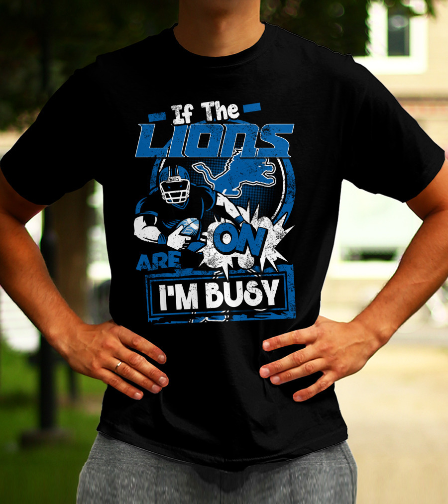 If The Detroit Lions Are On I'm Busy T-Shirt
