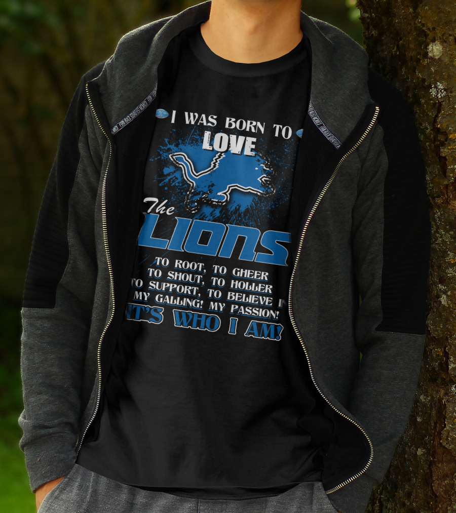 I Was Born To Love The Lions It's Who I Am Detroit Lions T-Shirt