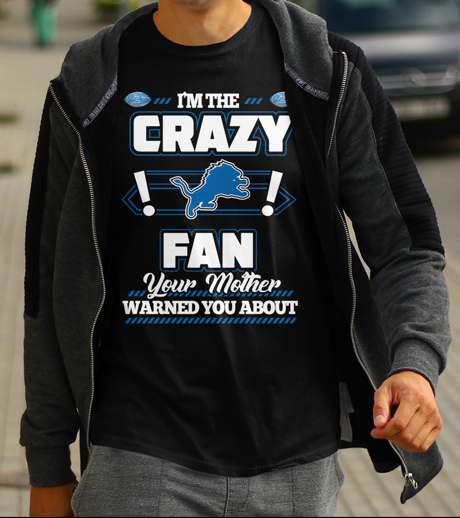 I'M THE CRAZY DETROIT LIONS FAN YOUR MOTHER WARNED YOU ABOUT T-Shirt