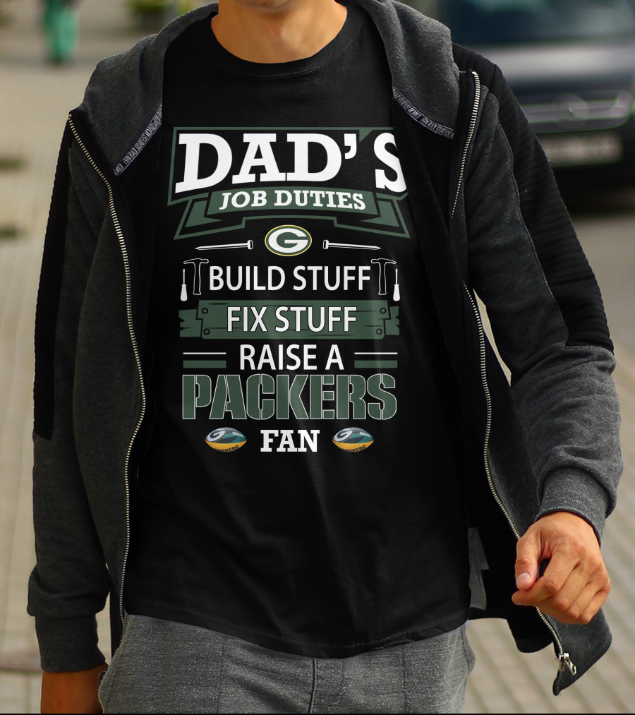 Dad's Job Duties Build Stuff Fix Stuff Raise A Packers Fan Green Bay Packers T-Shirt
