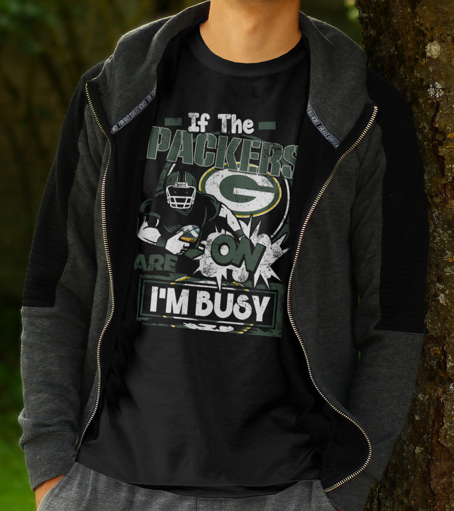 If The Packers Are On I'm Busy Green Bay Packers T-Shirt
