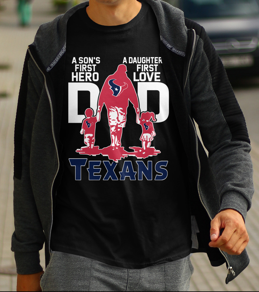 A Son's First Hero Dad A Daughter's First Love Texans T-Shirt