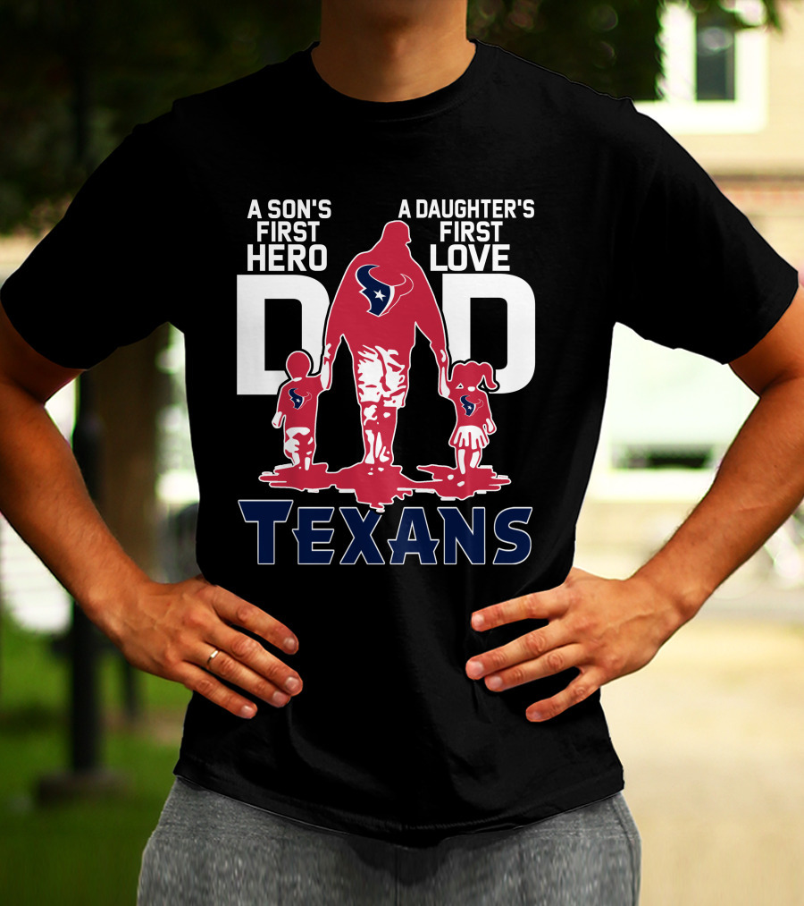 A Son's First Hero Dad A Daughter's First Love Texans T-Shirt