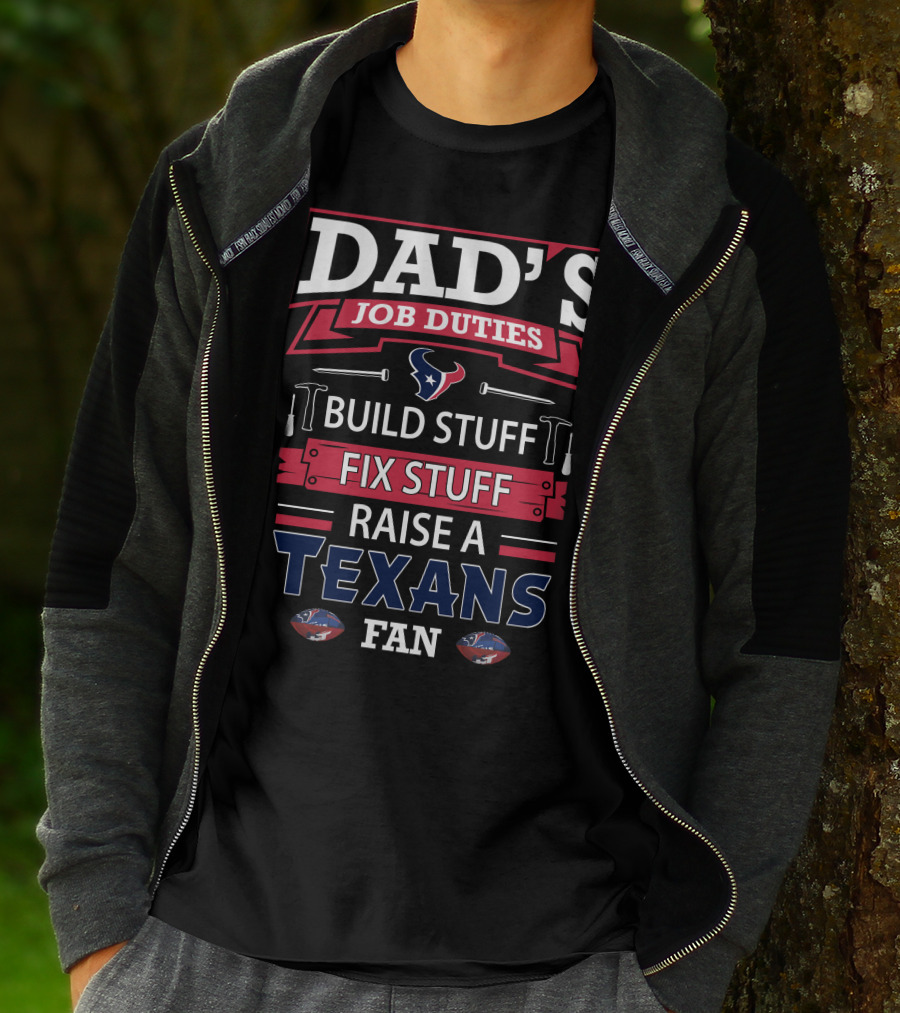Dad's Job Duties Build Stuff Fix Stuff Raise A Texans Fan T-Shirt
