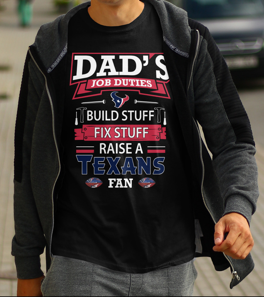 Dad's Job Duties Build Stuff Fix Stuff Raise A Texans Fan T-Shirt