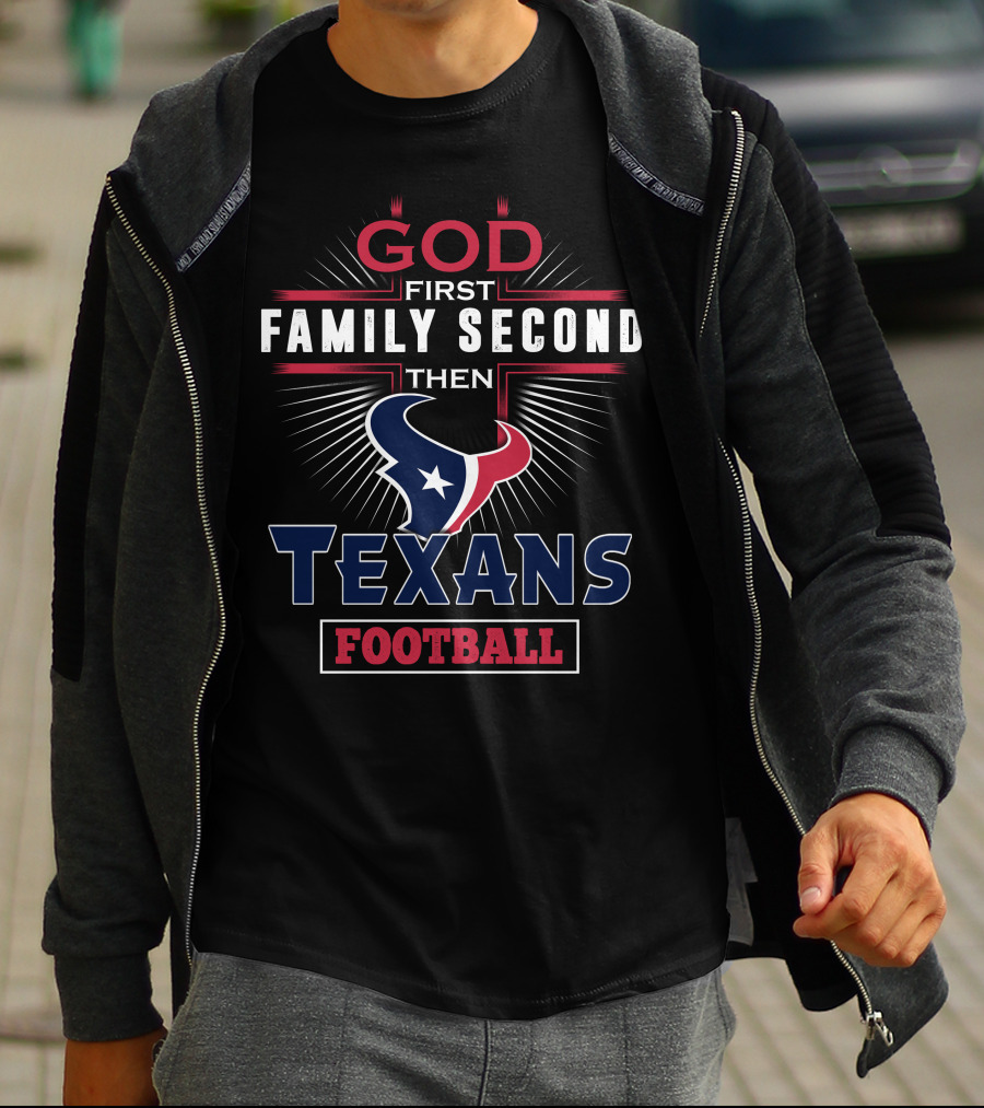 God First Family Second Then Texans Football T-Shirt