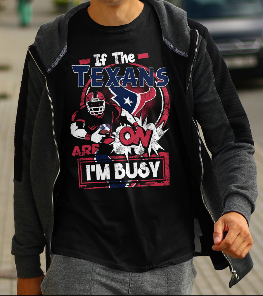 If The Texans Are On I'm Busy T-Shirt