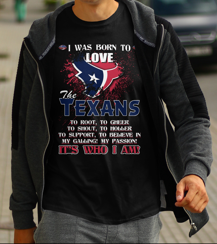 I Was Born To Love The Texans It's Who I Am T-Shirt