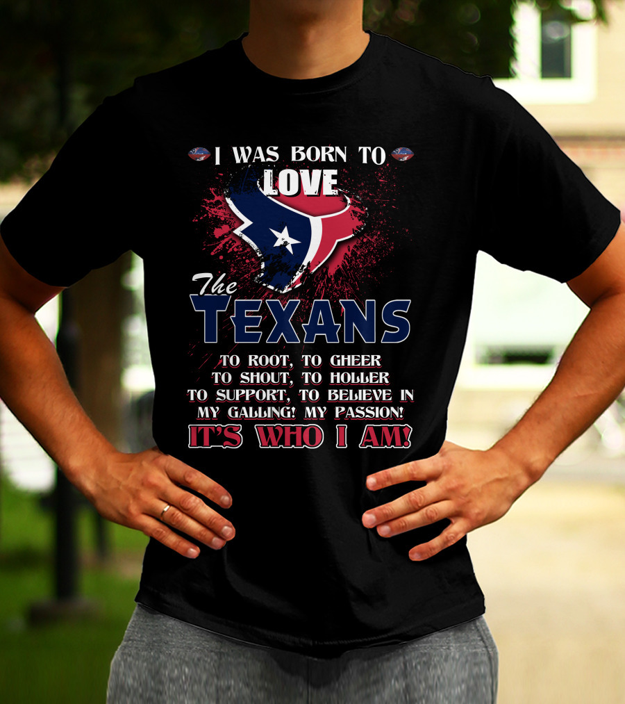 I Was Born To Love The Texans It's Who I Am T-Shirt