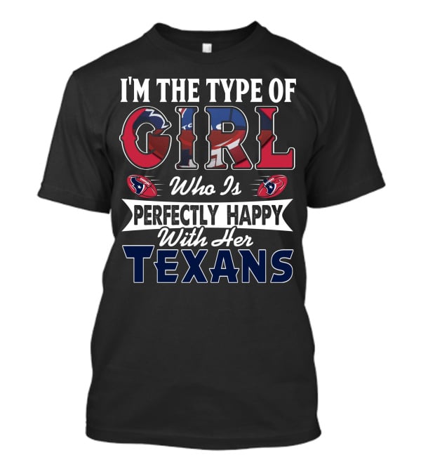 I'm The Type Of Girl Who Is Perfectly Happy With Her Texans T-Shirt