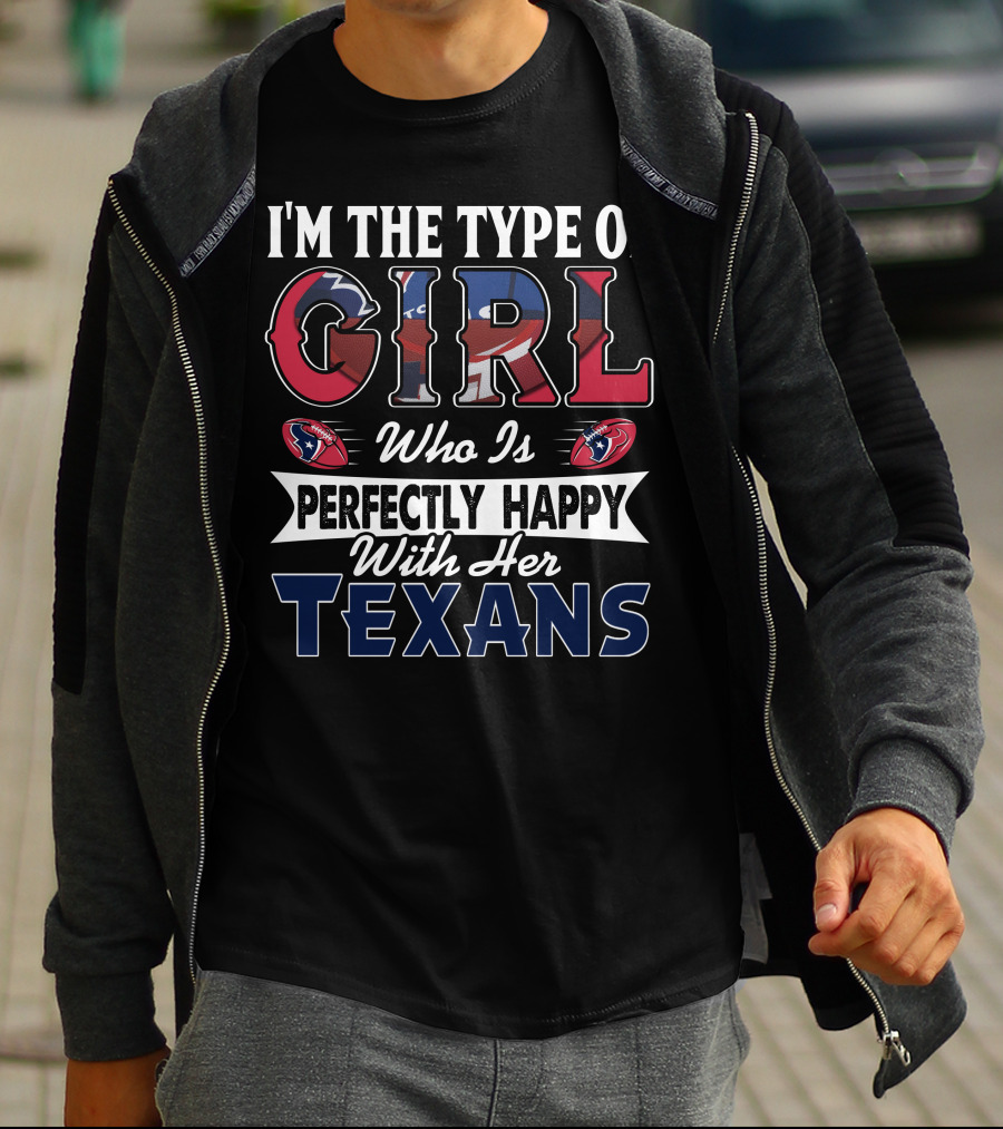 I'm The Type Of Girl Who Is Perfectly Happy With Her Texans T-Shirt