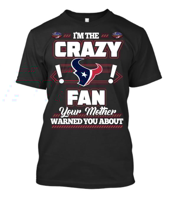 I'm The Crazy Fan Your Mother Warned You About Houston Texans T-Shirt